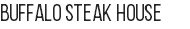 BUFFALO STEAK HOUSE